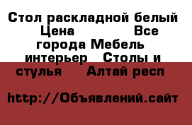 Стол раскладной белый  › Цена ­ 19 900 - Все города Мебель, интерьер » Столы и стулья   . Алтай респ.